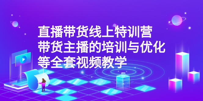 直播带货怎么运营:直播带货线上特训营,带货主播的培训与优化全套视频 直播带货怎么运营:直播带货线上特训营,带货主播的培训与优化全套视频